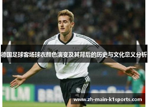 德国足球客场球衣颜色演变及其背后的历史与文化意义分析