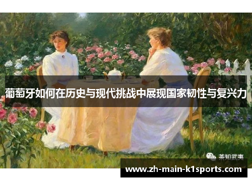 葡萄牙如何在历史与现代挑战中展现国家韧性与复兴力