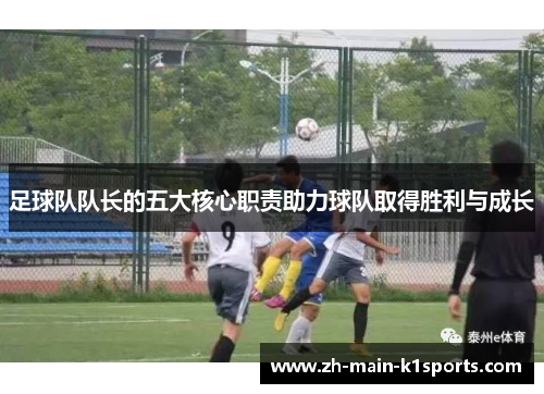 足球队队长的五大核心职责助力球队取得胜利与成长