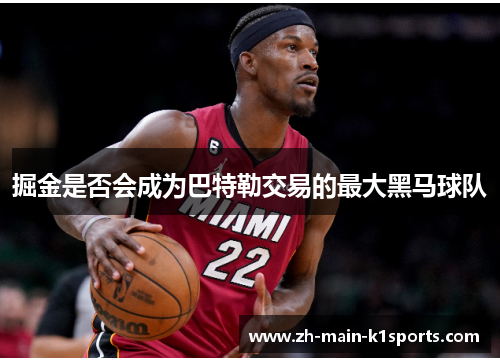 掘金是否会成为巴特勒交易的最大黑马球队