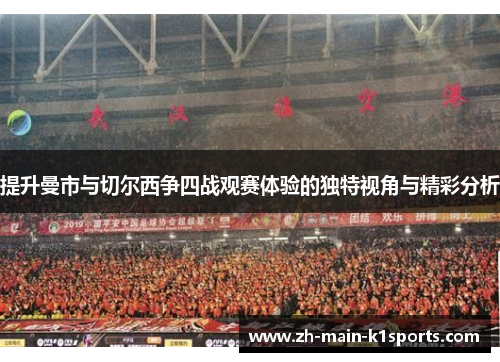提升曼市与切尔西争四战观赛体验的独特视角与精彩分析