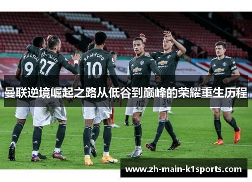 曼联逆境崛起之路从低谷到巅峰的荣耀重生历程