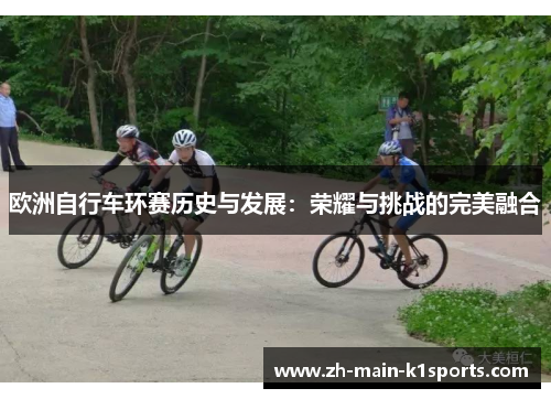 欧洲自行车环赛历史与发展：荣耀与挑战的完美融合