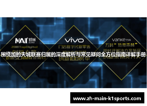 围绕加的夫城联赛归属的深度解析与常见疑问全方位指南详解手册