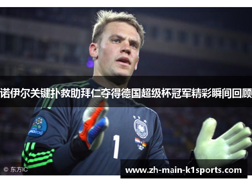 诺伊尔关键扑救助拜仁夺得德国超级杯冠军精彩瞬间回顾