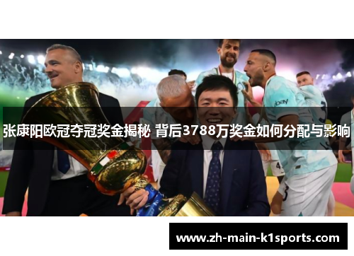 张康阳欧冠夺冠奖金揭秘 背后3788万奖金如何分配与影响 张康阳欧冠夺冠奖金揭秘 背后3788万奖金如何分配与影响