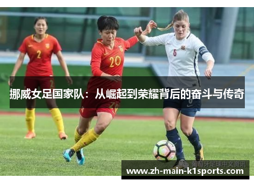 挪威女足国家队:从崛起到荣耀背后的奋斗与传奇 挪威女足国家队:从崛起到荣耀背后的奋斗与传奇