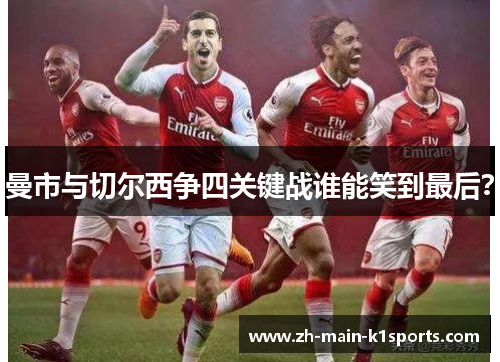 曼市与切尔西争四关键战谁能笑到最后? 曼市与切尔西争四关键战谁能笑到最后?