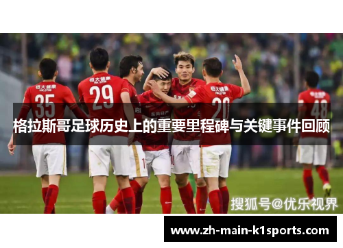 格拉斯哥足球历史上的重要里程碑与关键事件回顾 格拉斯哥足球历史上的重要里程碑与关键事件回顾