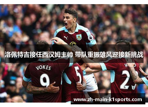 洛佩特吉接任西汉姆主帅 带队重振雄风迎接新挑战