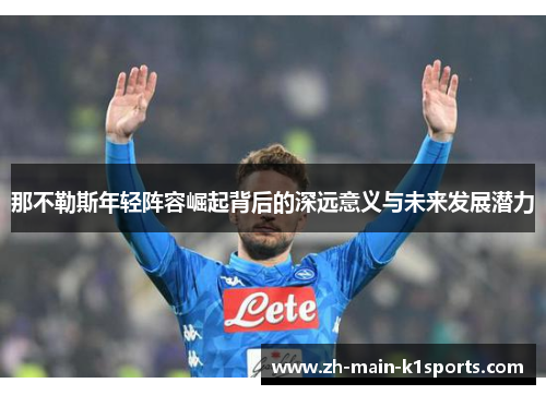 那不勒斯年轻阵容崛起背后的深远意义与未来发展潜力